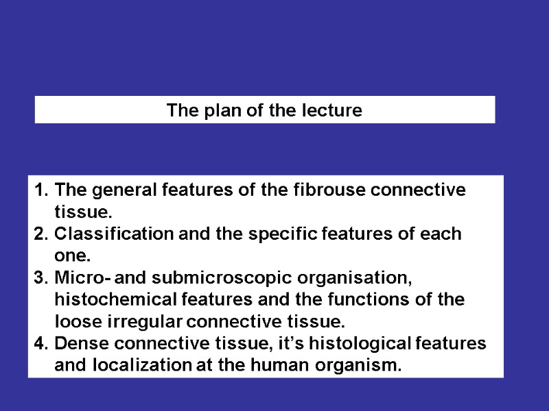 The plan of the lecture The general features of the fibrouse connective tissue. 